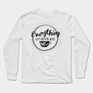 everything gets better with coffe Long Sleeve T-Shirt